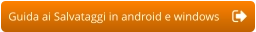 Guida ai Salvataggi in android e windows